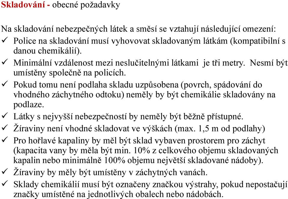 Pokud tomu není podlaha skladu uzpůsobena (povrch, spádování do vhodného záchytného odtoku) neměly by být chemikálie skladovány na podlaze.