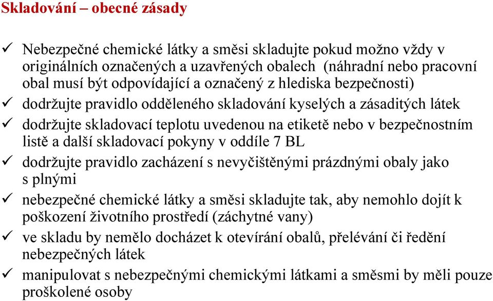 skladovací pokyny v oddíle 7 BL dodržujte pravidlo zacházení s nevyčištěnými prázdnými obaly jako s plnými nebezpečné chemické látky a směsi skladujte tak, aby nemohlo dojít k poškození