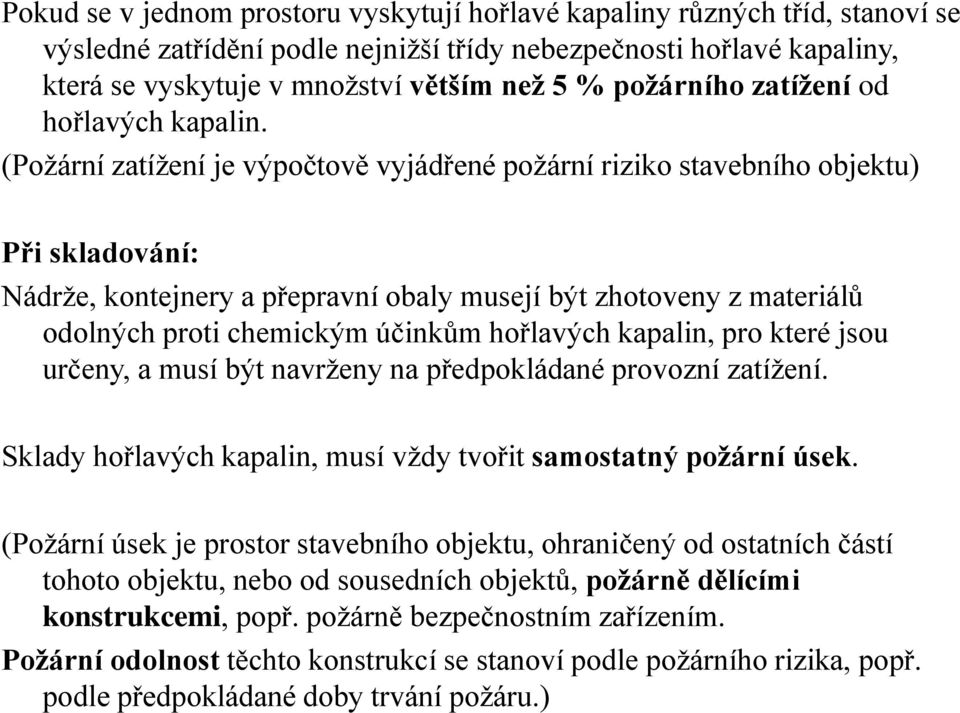 (Požární zatížení je výpočtově vyjádřené požární riziko stavebního objektu) Při skladování: Nádrže, kontejnery a přepravní obaly musejí být zhotoveny z materiálů odolných proti chemickým účinkům