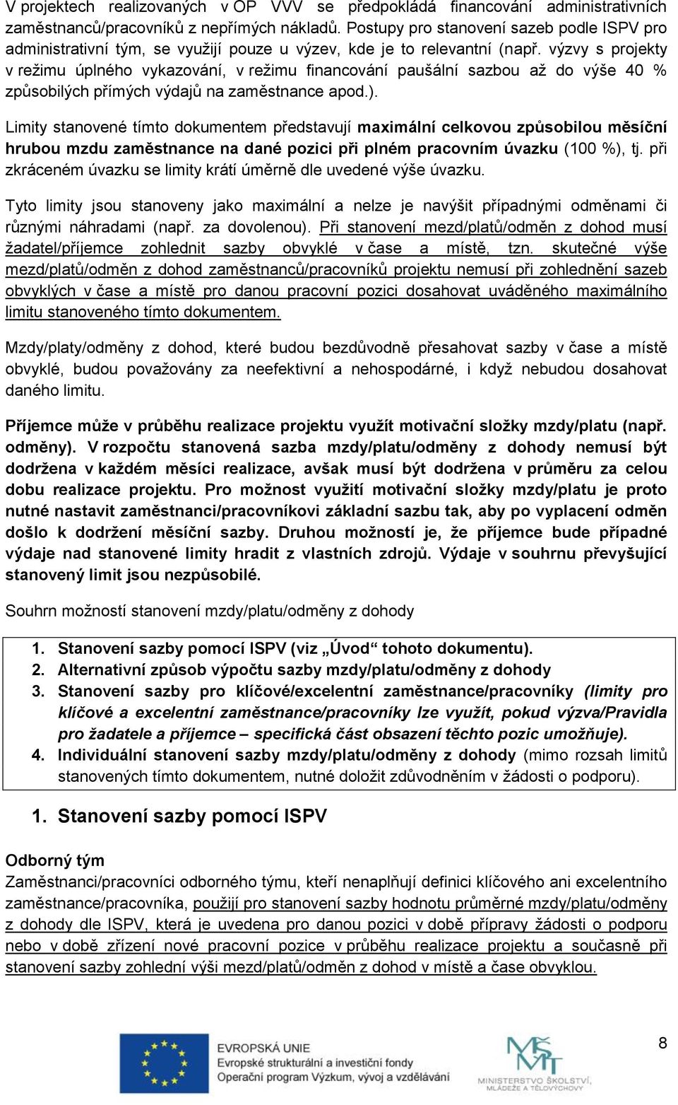 výzvy s projekty v režimu úplného vykazování, v režimu financování paušální sazbou až do výše 40 % způsobilých přímých výdajů na zaměstnance apod.).