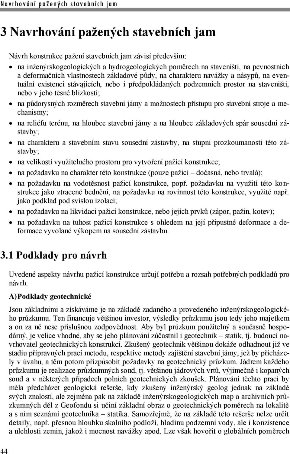 rozměrech stavební jámy a možnostech přístupu pro stavební stroje a mechanismy; na reliéfu terénu, na hloubce stavební jámy a na hloubce základových spár sousední zástavby; na charakteru a stavebním