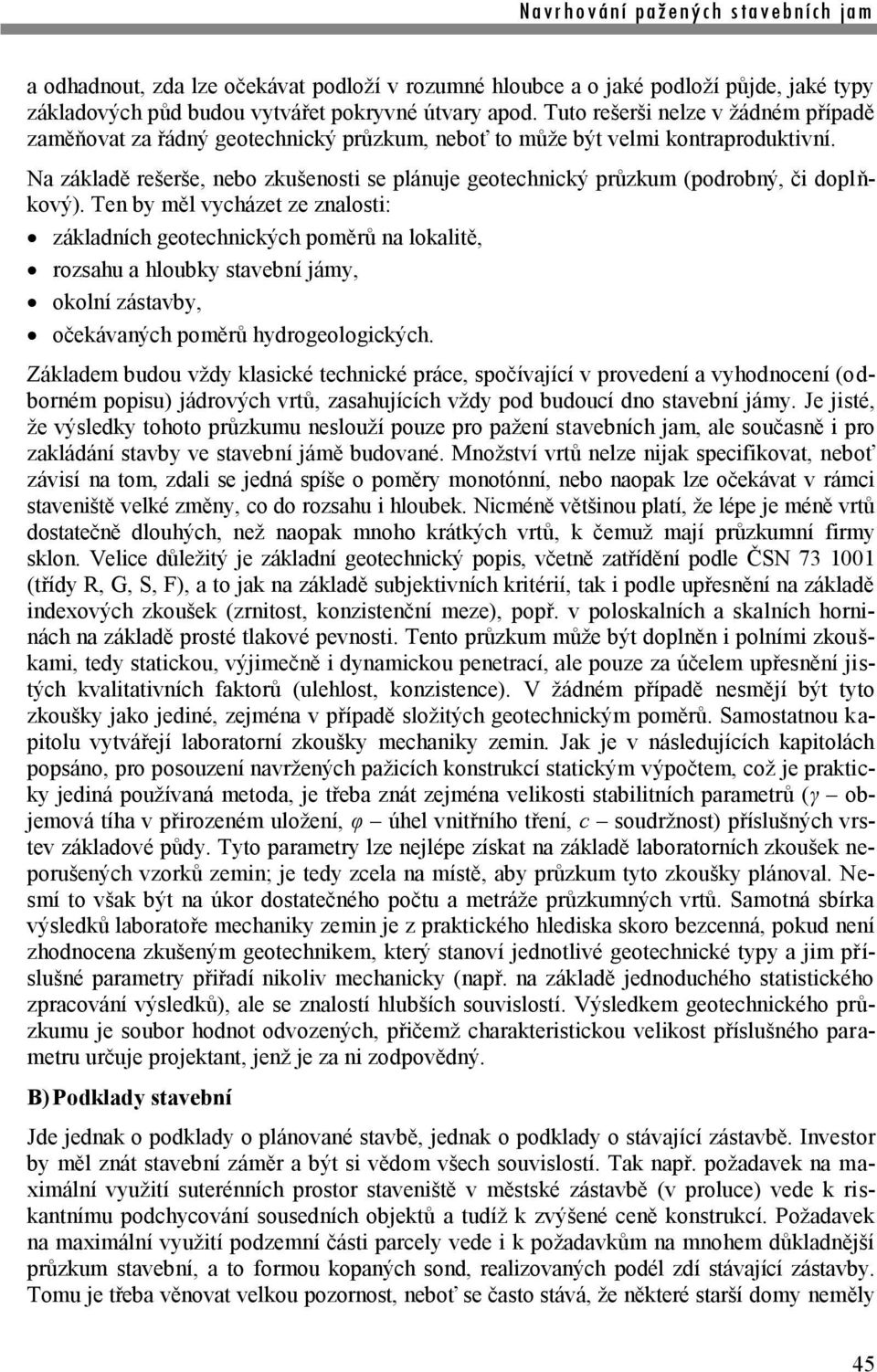 Na základě rešerše, nebo zkušenosti se plánuje geotechnický průzkum (podrobný, či doplňkový).