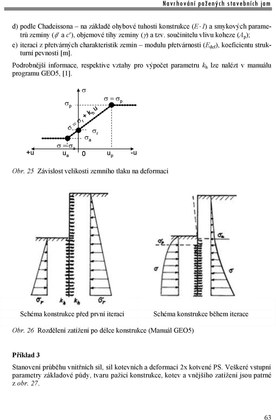 Podrobnější informace, respektive vztahy pro výpočet parametru k h lze nalézt v manuálu programu GEO5, [1]. p r + k h u r a p a +u 0 -u u a u p Obr.