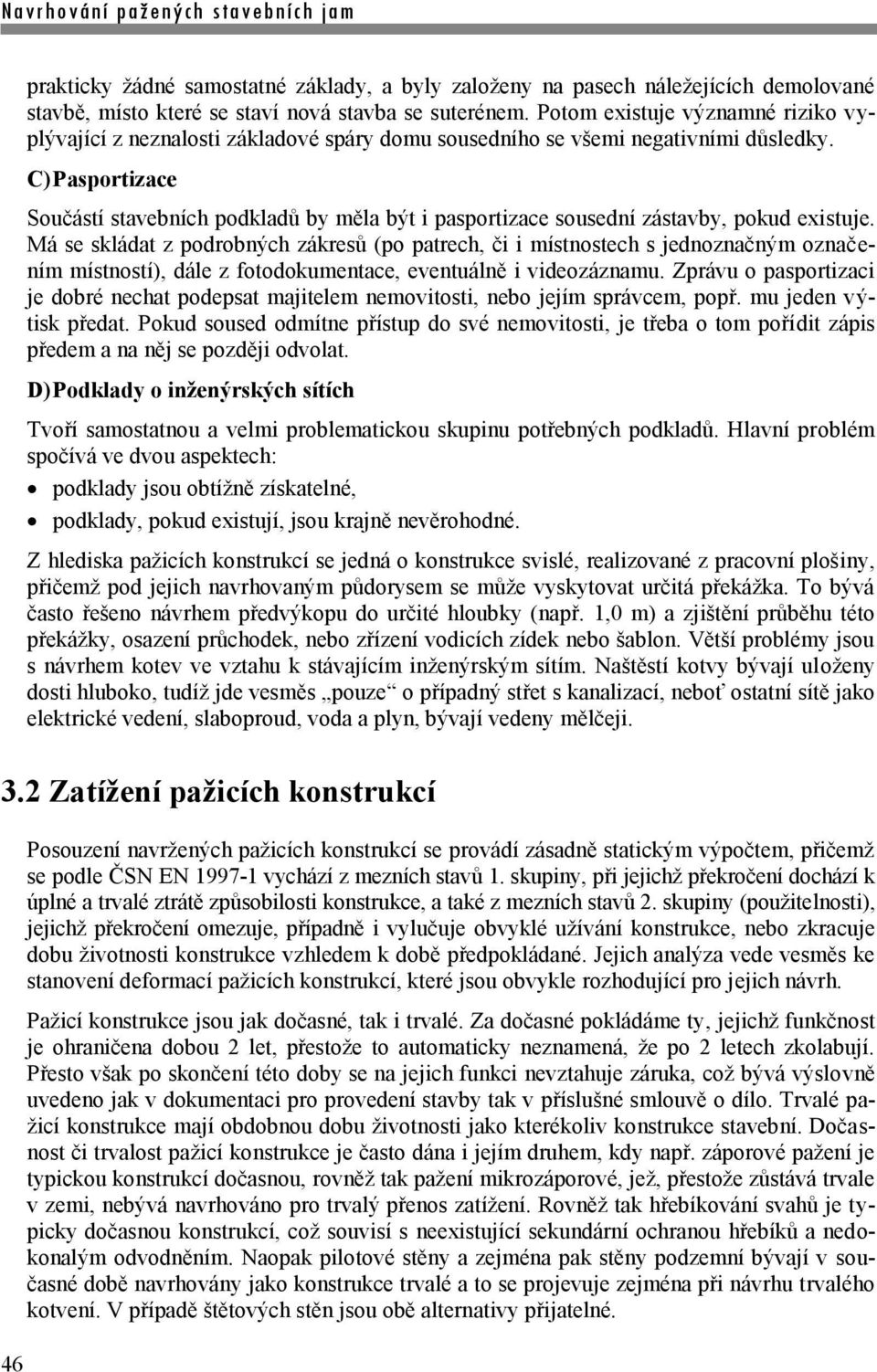 C) Pasportizace Součástí stavebních podkladů by měla být i pasportizace sousední zástavby, pokud existuje.