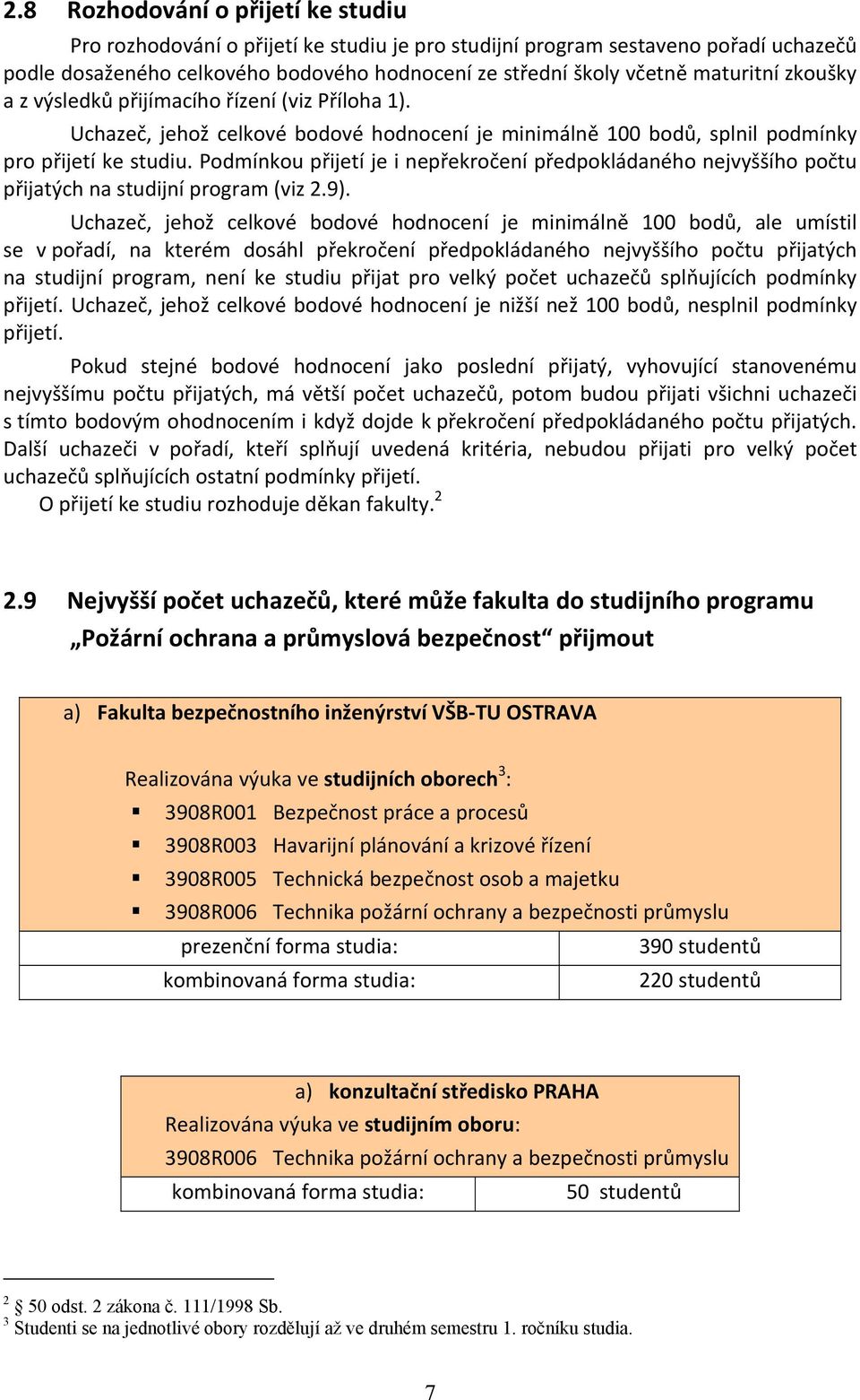 Podmínkou přijetí je i nepřekročení předpokládaného nejvyššího počtu přijatých na studijní program (viz 2.9).