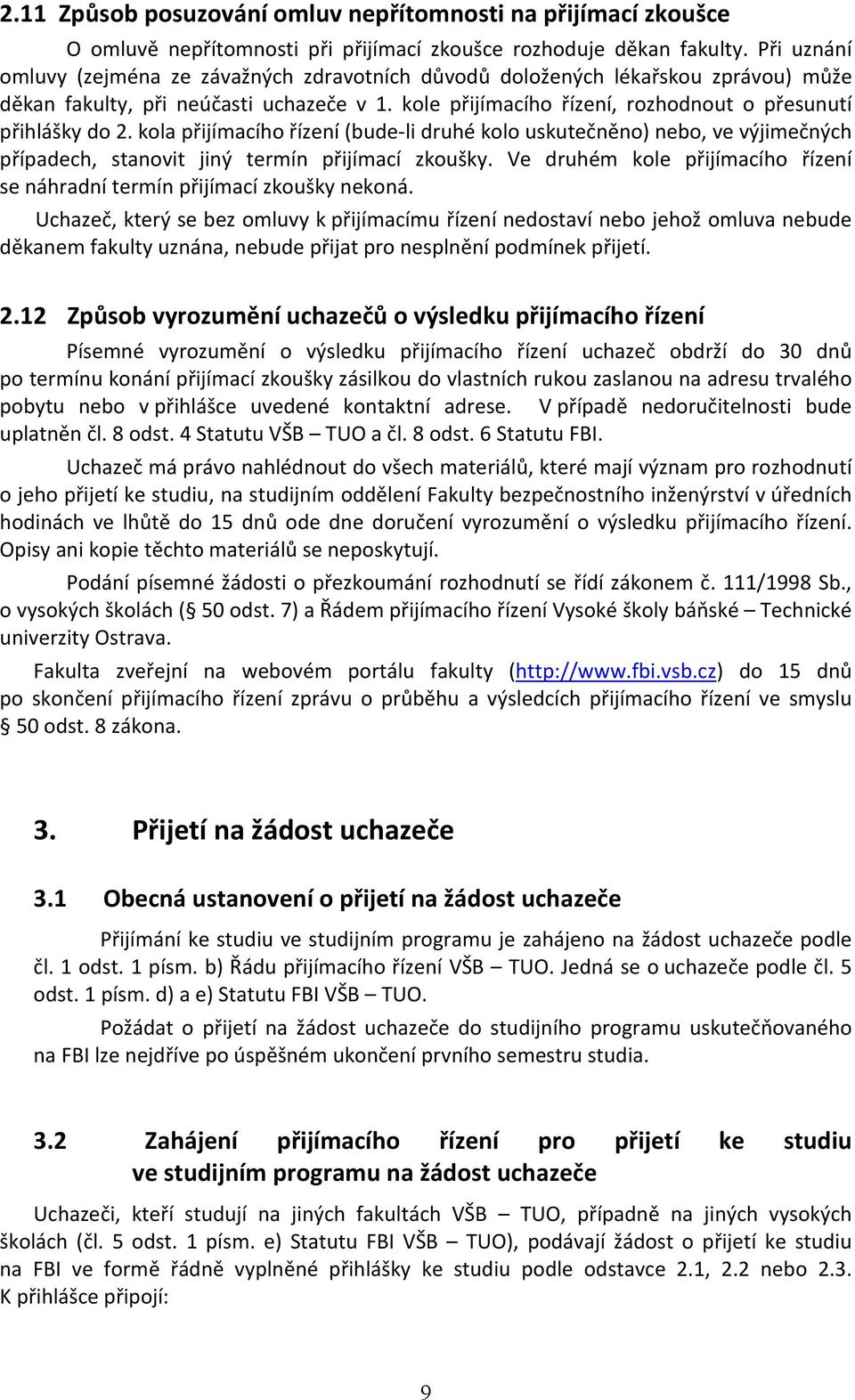 kola přijímacího řízení (bude li druhé kolo uskutečněno) nebo, ve výjimečných případech, stanovit jiný termín přijímací zkoušky.