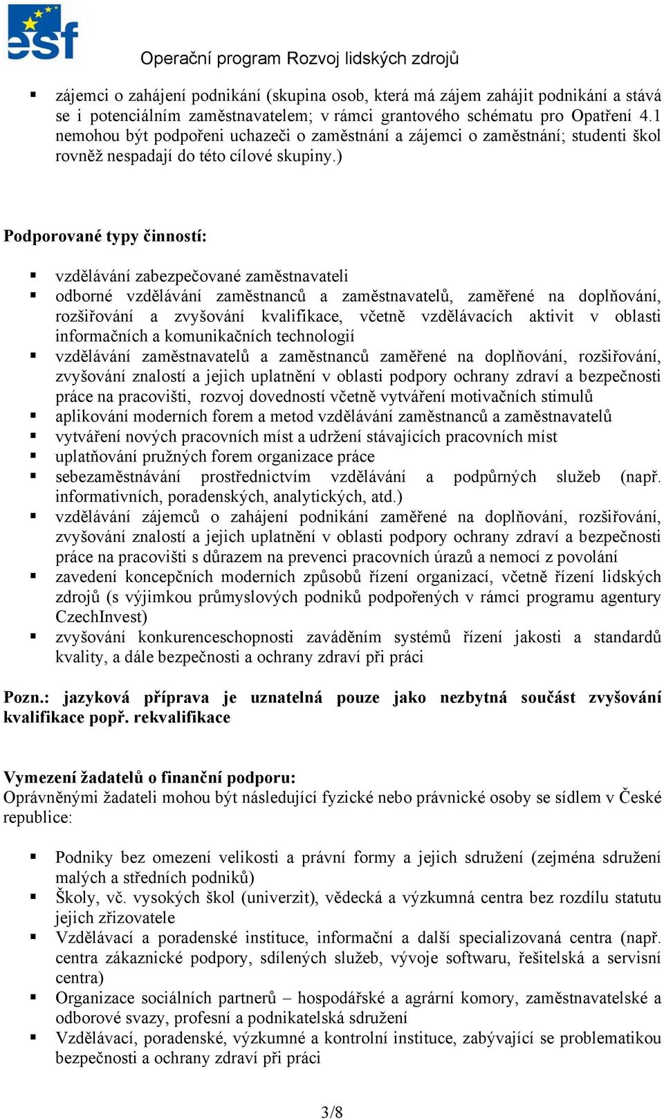 ) Podporované typy činností: vzdělávání zabezpečované zaměstnavateli odborné vzdělávání zaměstnanců a zaměstnavatelů, zaměřené na doplňování, rozšiřování a zvyšování kvalifikace, včetně vzdělávacích