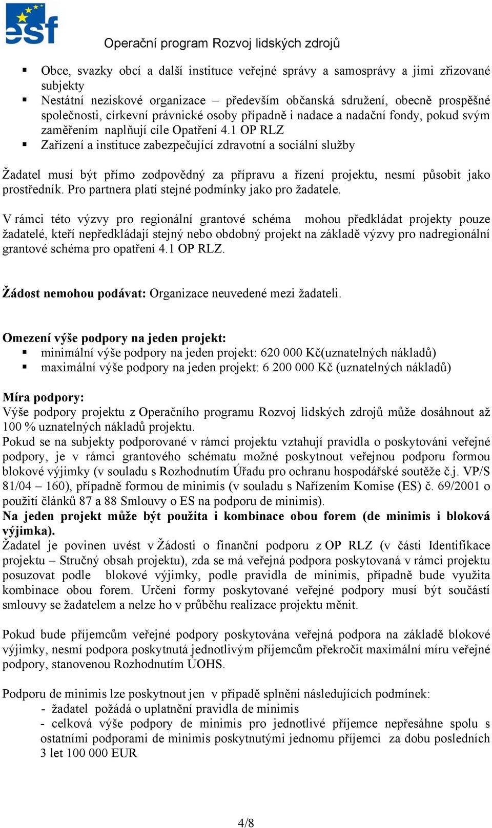 1 OP RLZ Zařízení a instituce zabezpečující zdravotní a sociální služby Žadatel musí být přímo zodpovědný za přípravu a řízení projektu, nesmí působit jako prostředník.