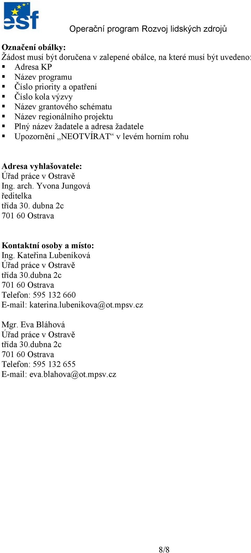 Yvona Jungová ředitelka třída 30. dubna 2c 701 60 Ostrava Kontaktní osoby a místo: Ing. Kateřina Lubeníková Úřad práce v Ostravě třída 30.