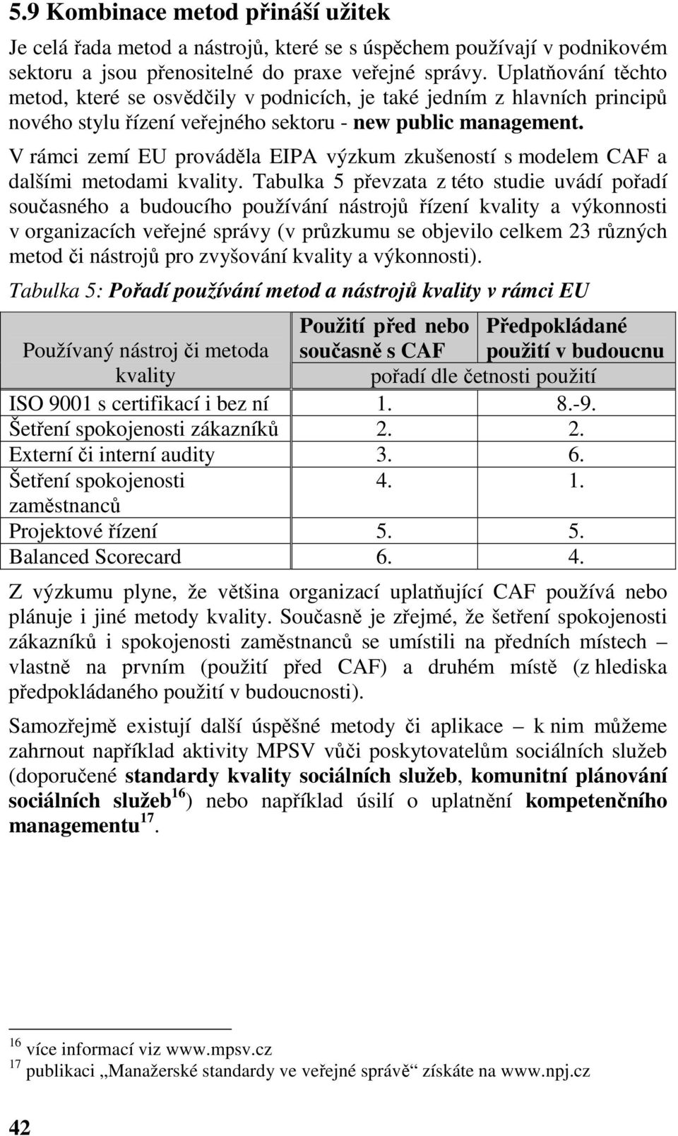 V rámci zemí EU prováděla EIPA výzkum zkušeností s modelem CAF a dalšími metodami kvality.