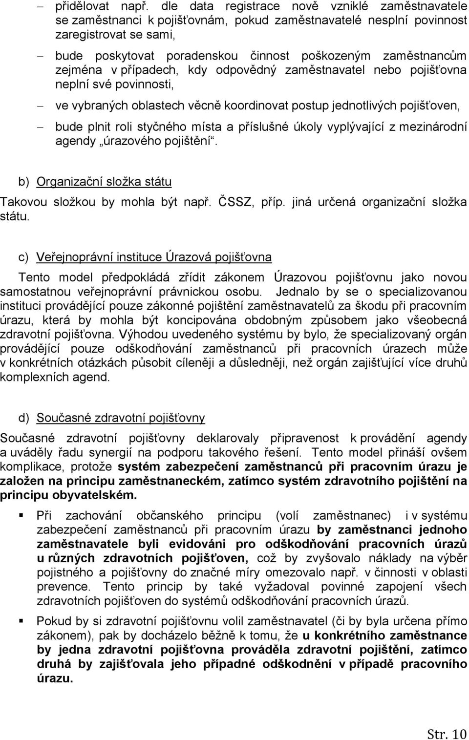 zejména v případech, kdy odpovědný zaměstnavatel nebo pojišťovna neplní své povinnosti, ve vybraných oblastech věcně koordinovat postup jednotlivých pojišťoven, bude plnit roli styčného místa a