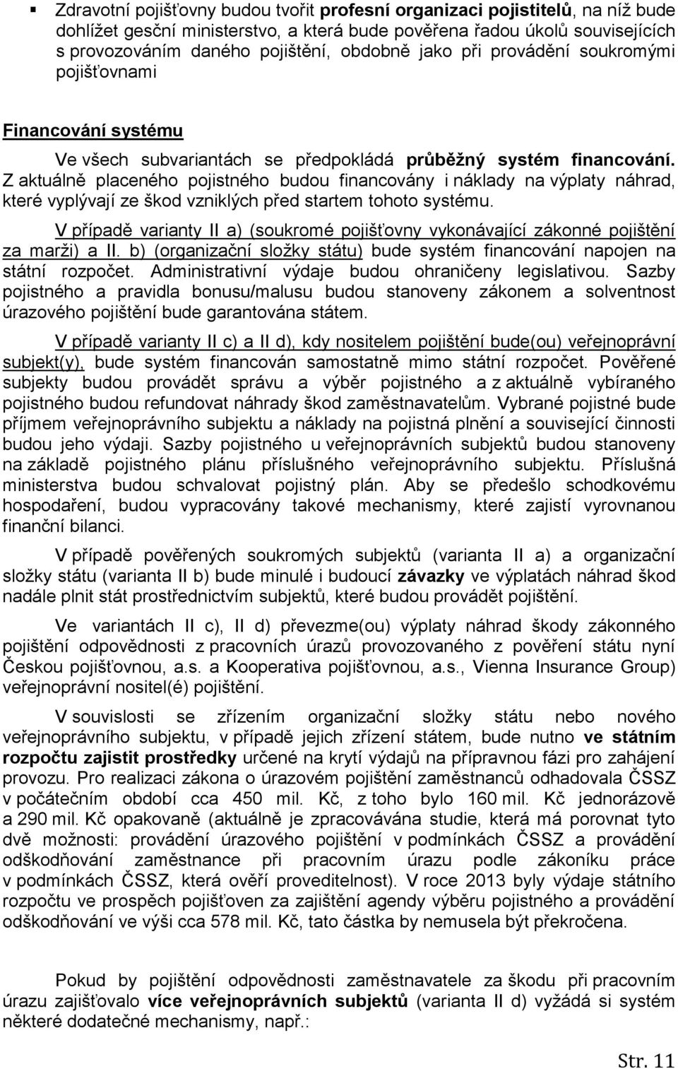 Z aktuálně placeného pojistného budou financovány i náklady na výplaty náhrad, které vyplývají ze škod vzniklých před startem tohoto systému.