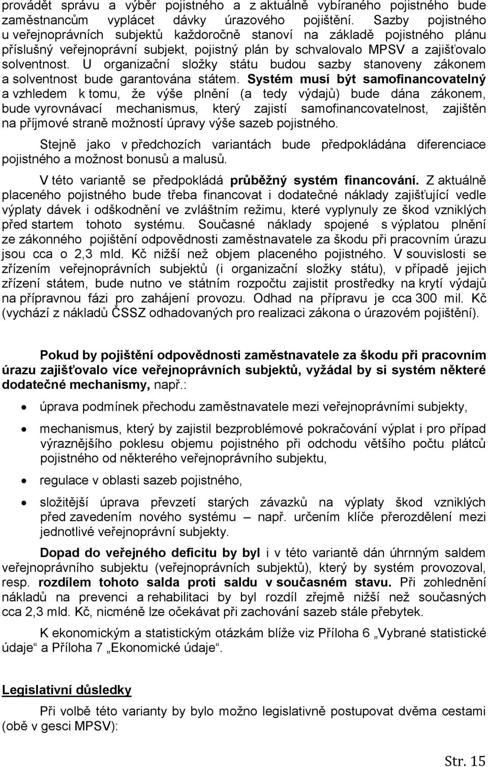 U organizační složky státu budou sazby stanoveny zákonem a solventnost bude garantována státem.