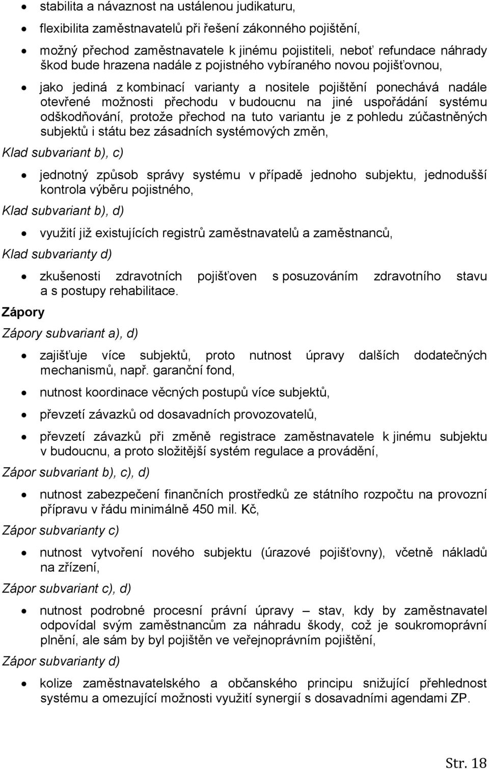 protože přechod na tuto variantu je z pohledu zúčastněných subjektů i státu bez zásadních systémových změn, Klad subvariant b), c) jednotný způsob správy systému v případě jednoho subjektu,