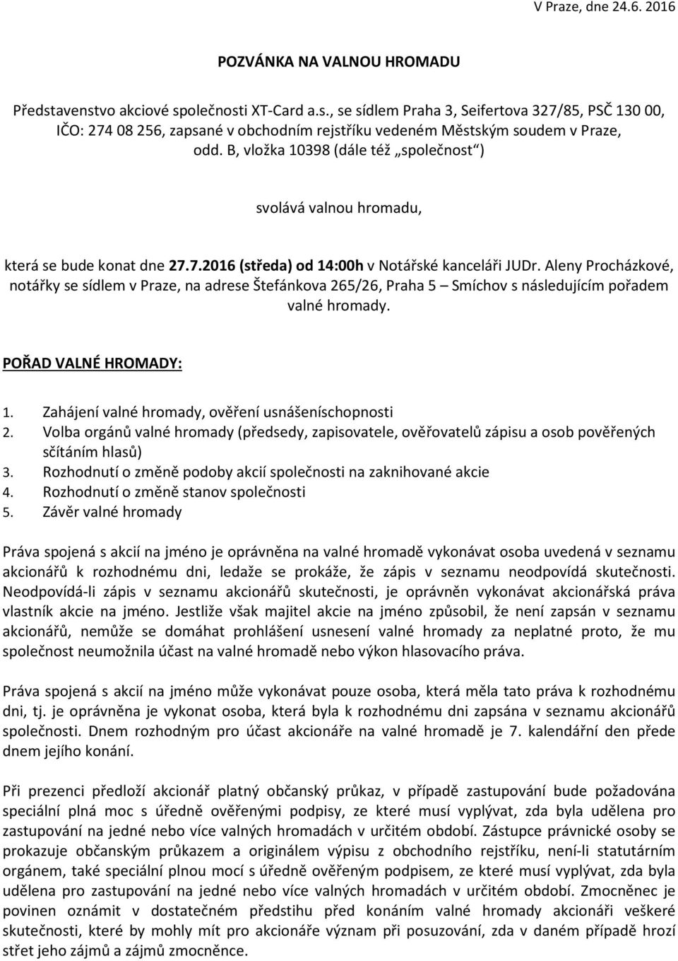 Aleny Procházkové, notářky se sídlem v Praze, na adrese Štefánkova 265/26, Praha 5 Smíchov s následujícím pořadem valné hromady. POŘAD VALNÉ HROMADY: 1.