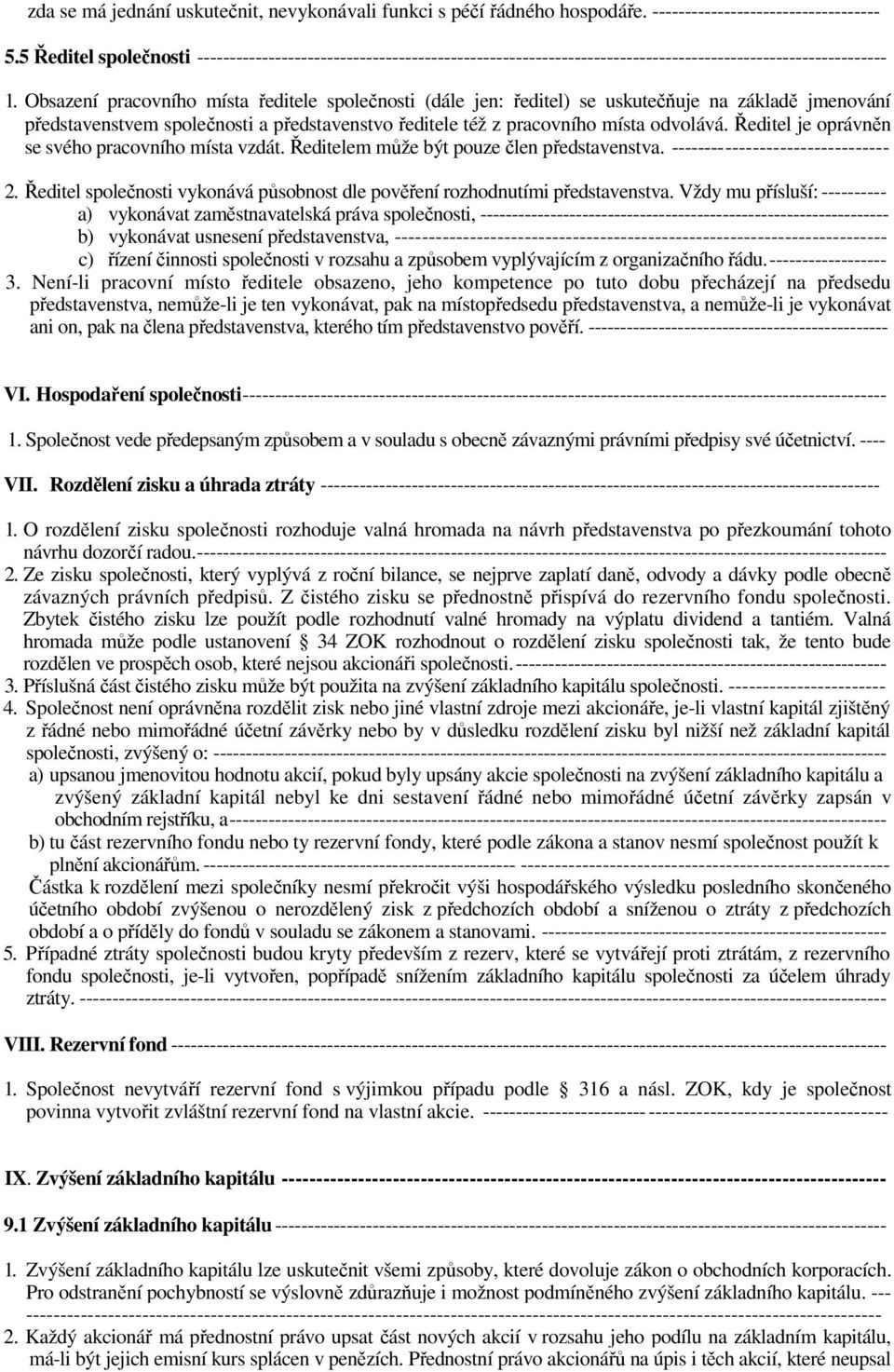 Obsazení pracovního místa ředitele společnosti (dále jen: ředitel) se uskutečňuje na základě jmenování představenstvem společnosti a představenstvo ředitele též z pracovního místa odvolává.