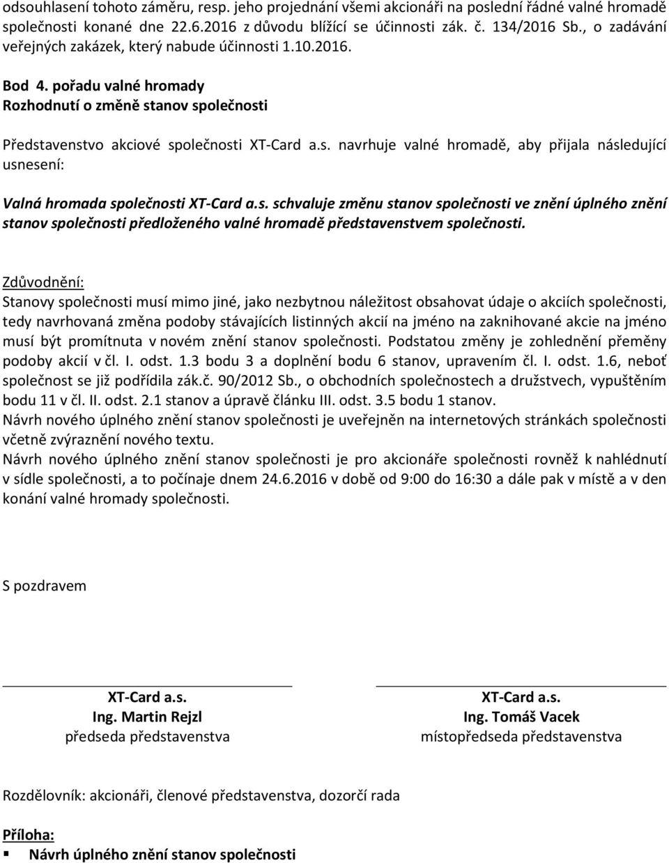 s. schvaluje změnu stanov společnosti ve znění úplného znění stanov společnosti předloženého valné hromadě představenstvem společnosti.