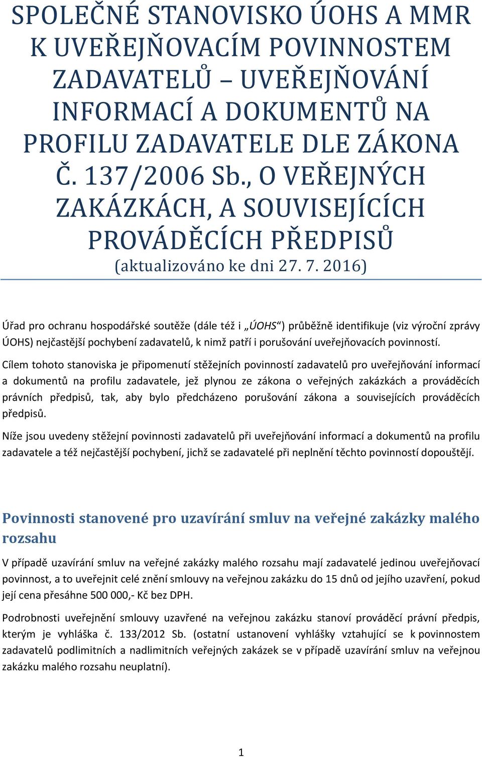 2016) Úřad pro ochranu hospodářské soutěže (dále též i ÚOHS ) průběžně identifikuje (viz výroční zprávy ÚOHS) nejčastější pochybení zadavatelů, k nimž patří i porušování uveřejňovacích povinností.