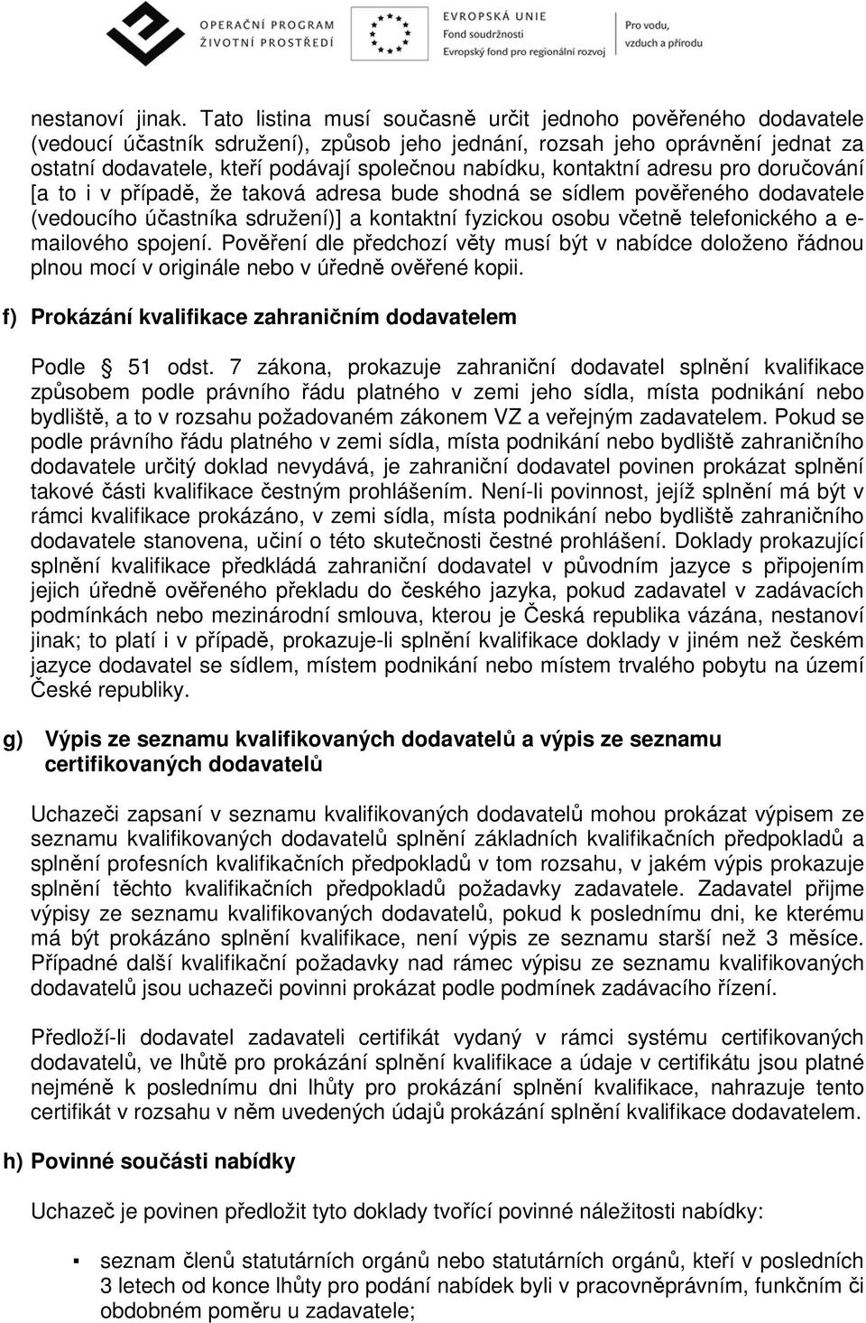 kontaktní adresu pro doručování [a to i v případě, že taková adresa bude shodná se sídlem pověřeného dodavatele (vedoucího účastníka sdružení)] a kontaktní fyzickou osobu včetně telefonického a e-