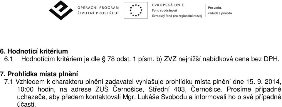 1 Vzhledem k charakteru plnění zadavatel vyhlašuje prohlídku místa plnění dne 15. 9.