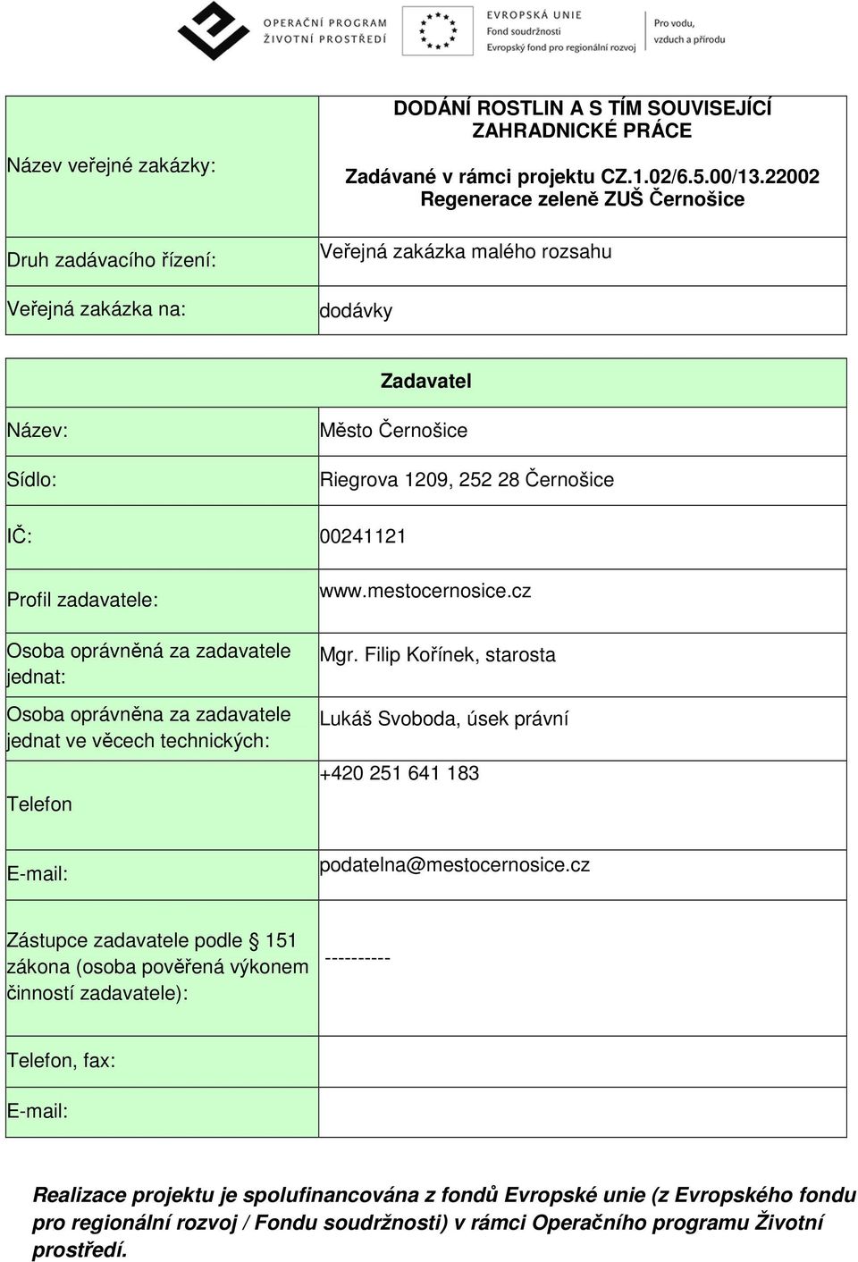 zadavatele jednat: Osoba oprávněna za zadavatele jednat ve věcech technických: Telefon www.mestocernosice.cz Mgr.