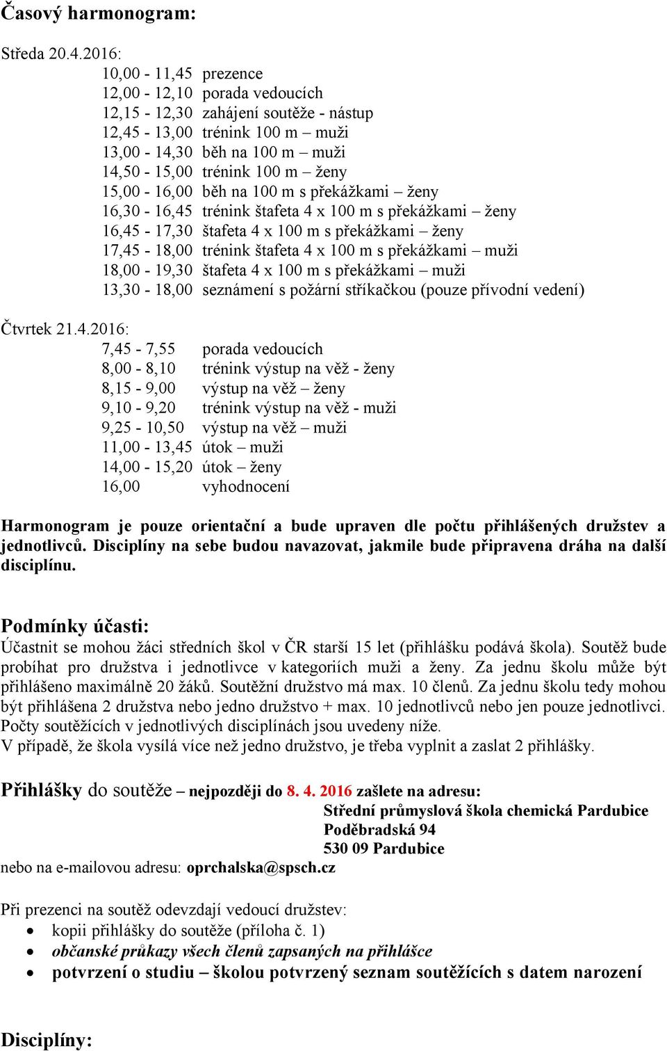 běh na 100 m s překážkami ženy 16,30-16,45 trénink štafeta 4 x 100 m s překážkami ženy 16,45-17,30 štafeta 4 x 100 m s překážkami ženy 17,45-18,00 trénink štafeta 4 x 100 m s překážkami muži