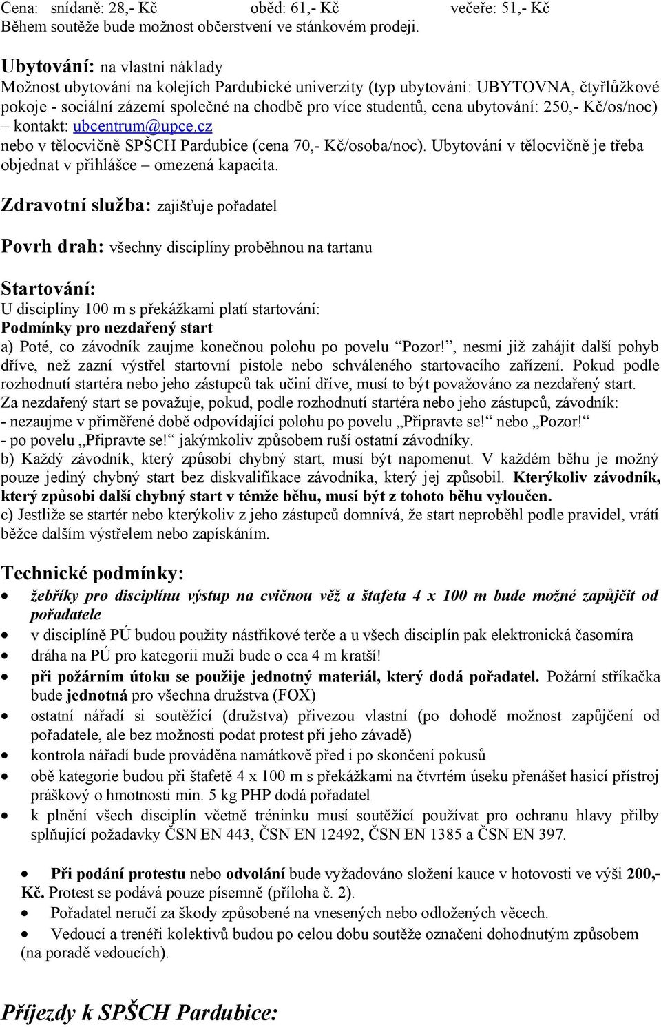 250,- Kč/os/noc) kontakt: ubcentrum@ upce.cz nebo v tělocvičně SPŠCH Pardubice (cena 70,- Kč/osoba/noc). Ubytování v tělocvičně je třeba objednat v přihlášce omezená kapacita.