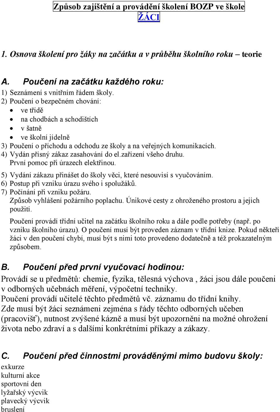 4) Vydán přísný zákaz zasahování do el.zařízení všeho druhu. První pomoc při úrazech elektřinou. 5) Vydání zákazu přinášet do školy věci, které nesouvisí s vyučováním.