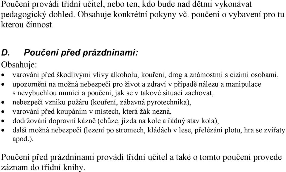 s nevybuchlou municí a poučení, jak se v takové situaci zachovat, nebezpečí vzniku požáru (kouření, zábavná pyrotechnika), varování před koupáním v místech, která žák nezná, dodržování dopravní kázně