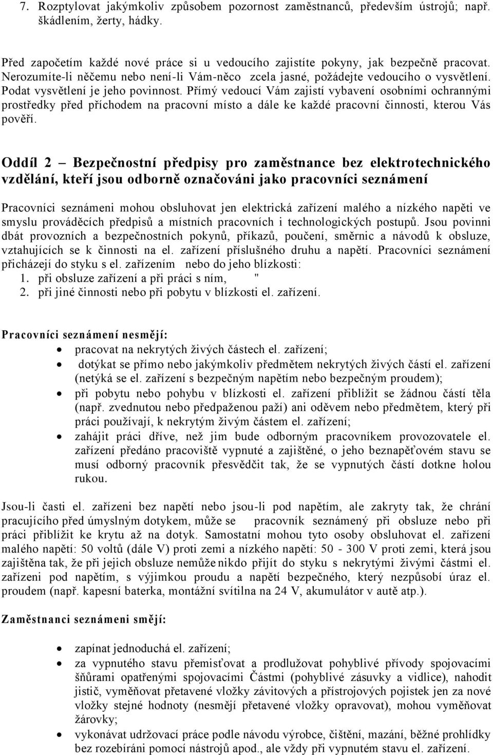 Přímý vedoucí Vám zajistí vybavení osobními ochrannými prostředky před příchodem na pracovní místo a dále ke každé pracovní činnosti, kterou Vás pověří.