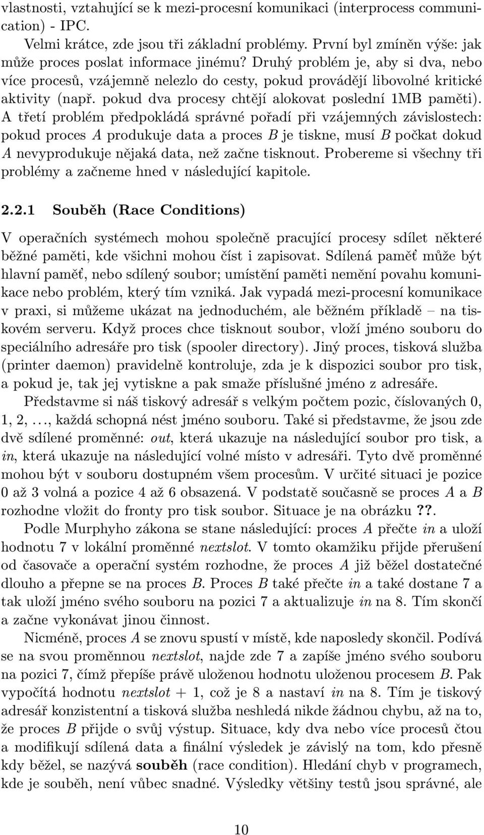 A třetí problém předpokládá správné pořadí při vzájemných závislostech: pokudprocesaprodukujedataaprocesbjetiskne,musíbpočkatdokud A nevyprodukuje nějaká data, než začne tisknout.