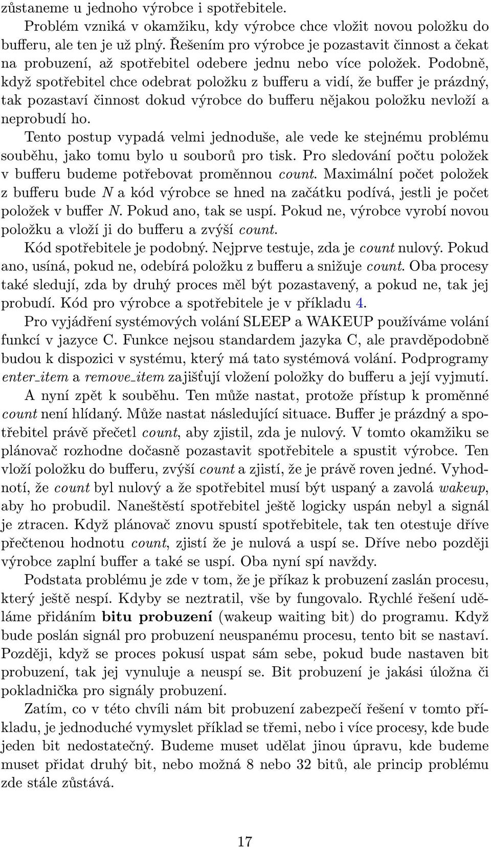 Podobně, když spotřebitel chce odebrat položku z bufferu a vidí, že buffer je prázdný, tak pozastaví činnost dokud výrobce do bufferu nějakou položku nevloží a neprobudí ho.