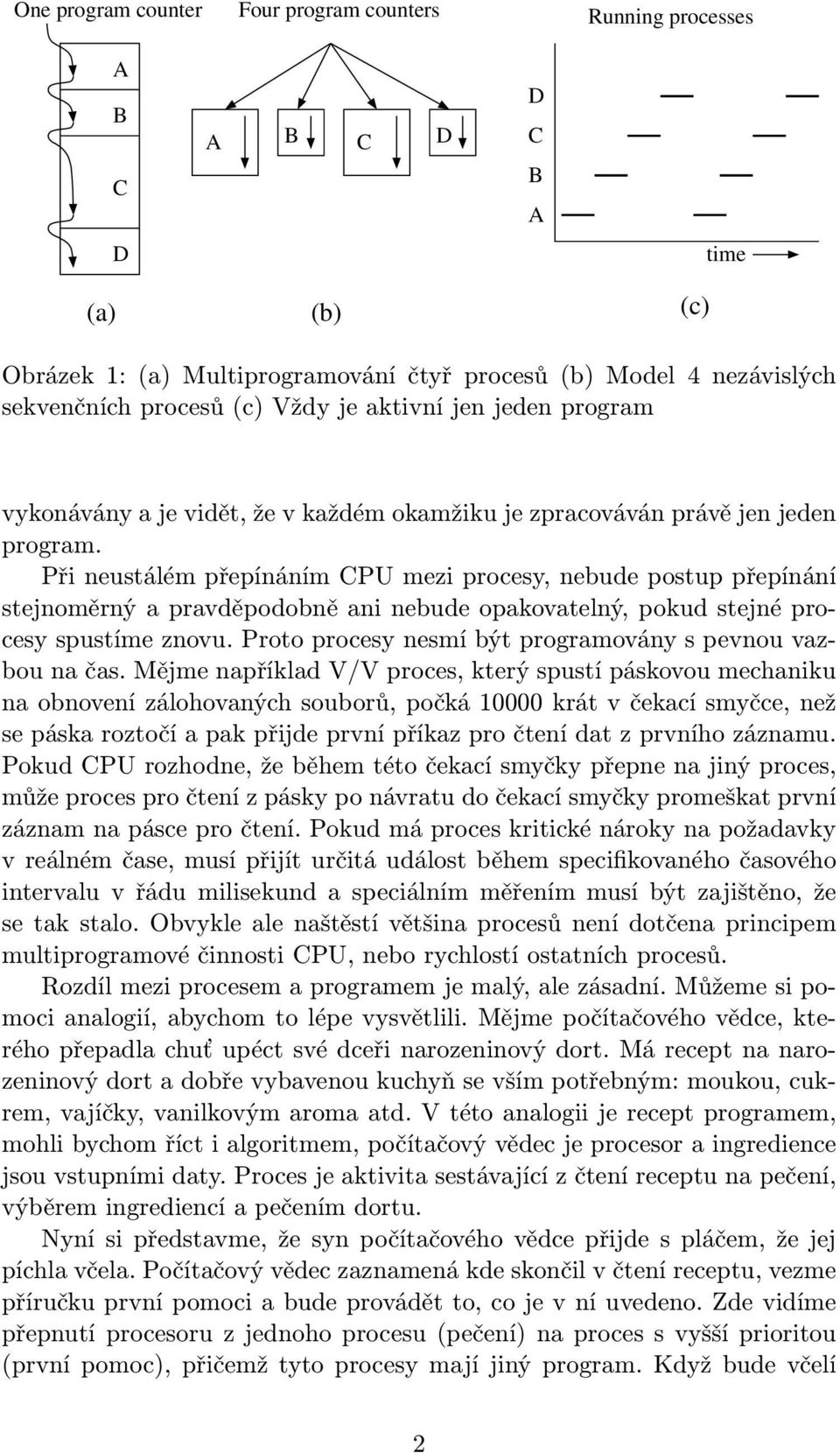 Při neustálém přepínáním CPU mezi procesy, nebude postup přepínání stejnoměrný a pravděpodobně ani nebude opakovatelný, pokud stejné procesy spustíme znovu.