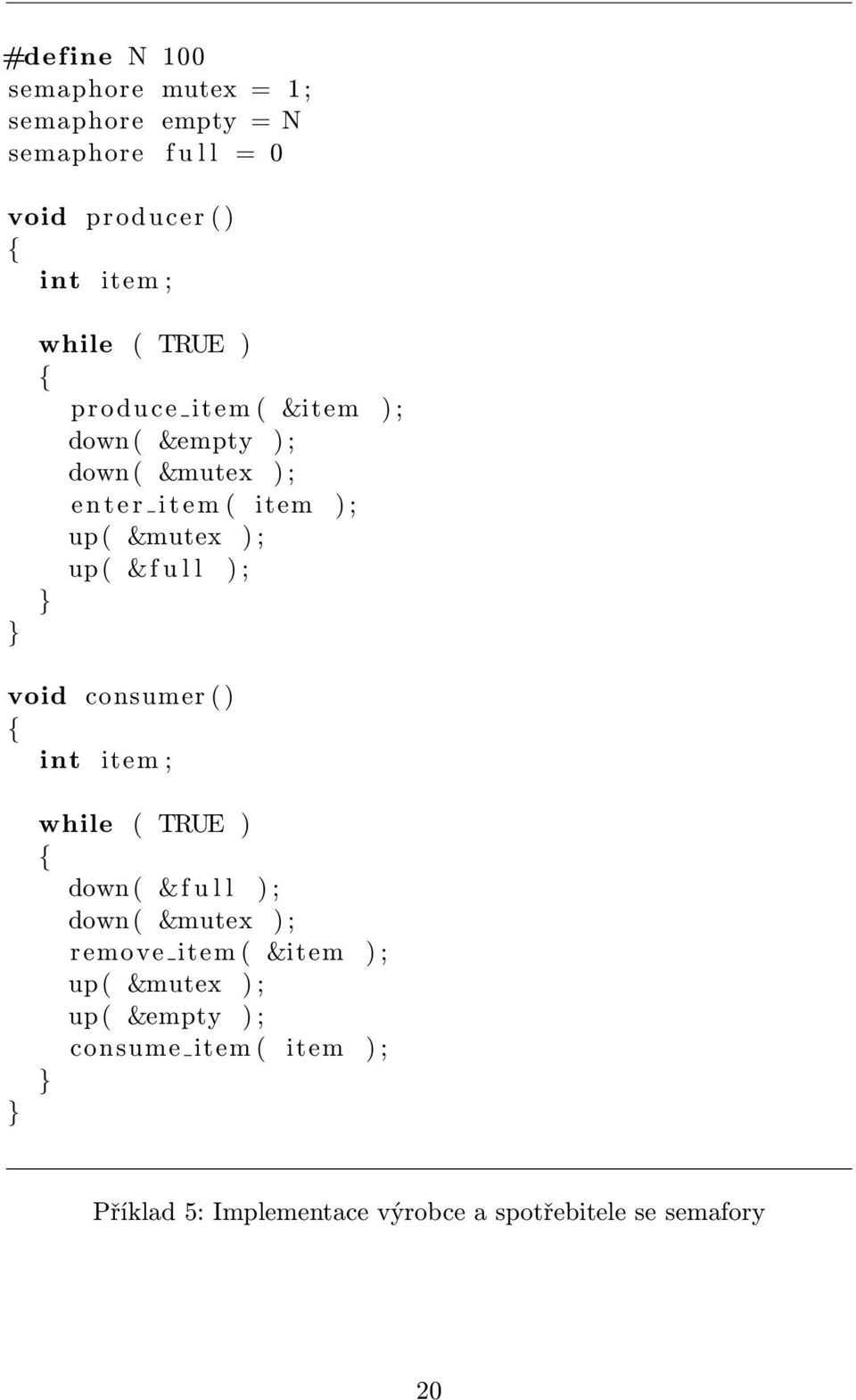 &full ); void consumer() int item; while ( TRUE ) down( &full ); down( &mutex ); remove item( &item );