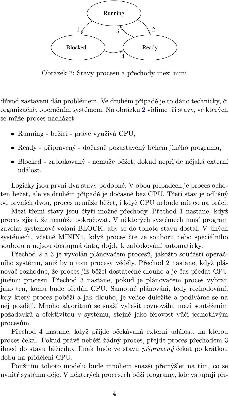 dokud nepřijde nějaká externí událost. Logicky jsou první dva stavy podobné. V obou případech je proces ochotenběžet,alevedruhémpřípadějedočasněbezcpu.