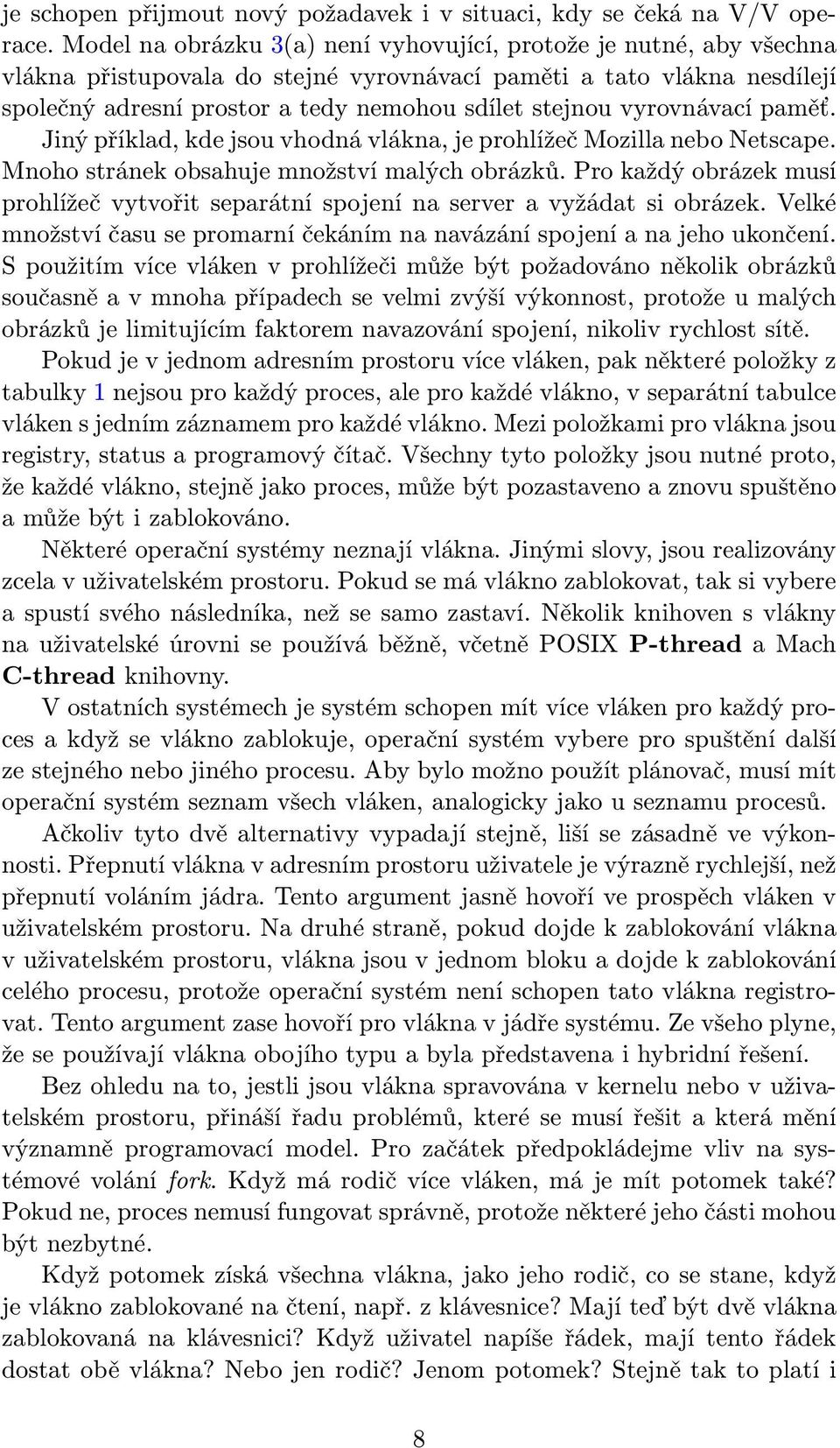 vyrovnávací paměť. Jiný příklad, kde jsou vhodná vlákna, je prohlížeč Mozilla nebo Netscape. Mnoho stránek obsahuje množství malých obrázků.