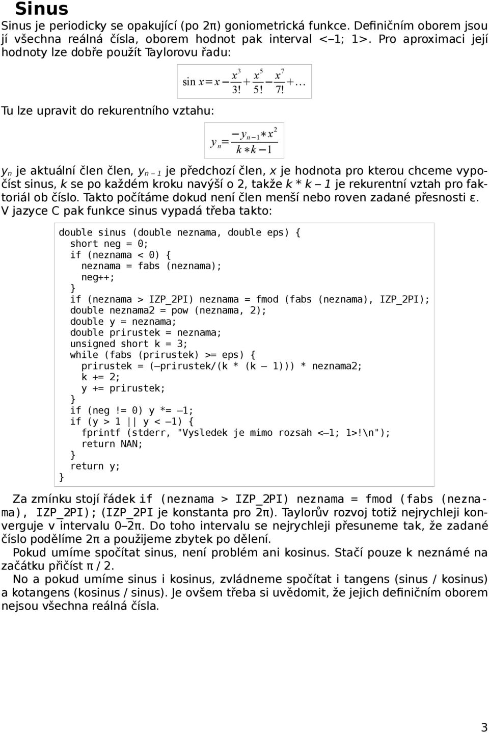 y n = y n 1 x 2 k k 1 y n je aktuální člen člen, y n 1 je předchozí člen, x je hodnota pro kterou chceme vypočíst sinus, k se po každém kroku navýší o 2, takže k * k 1 je rekurentní vztah pro