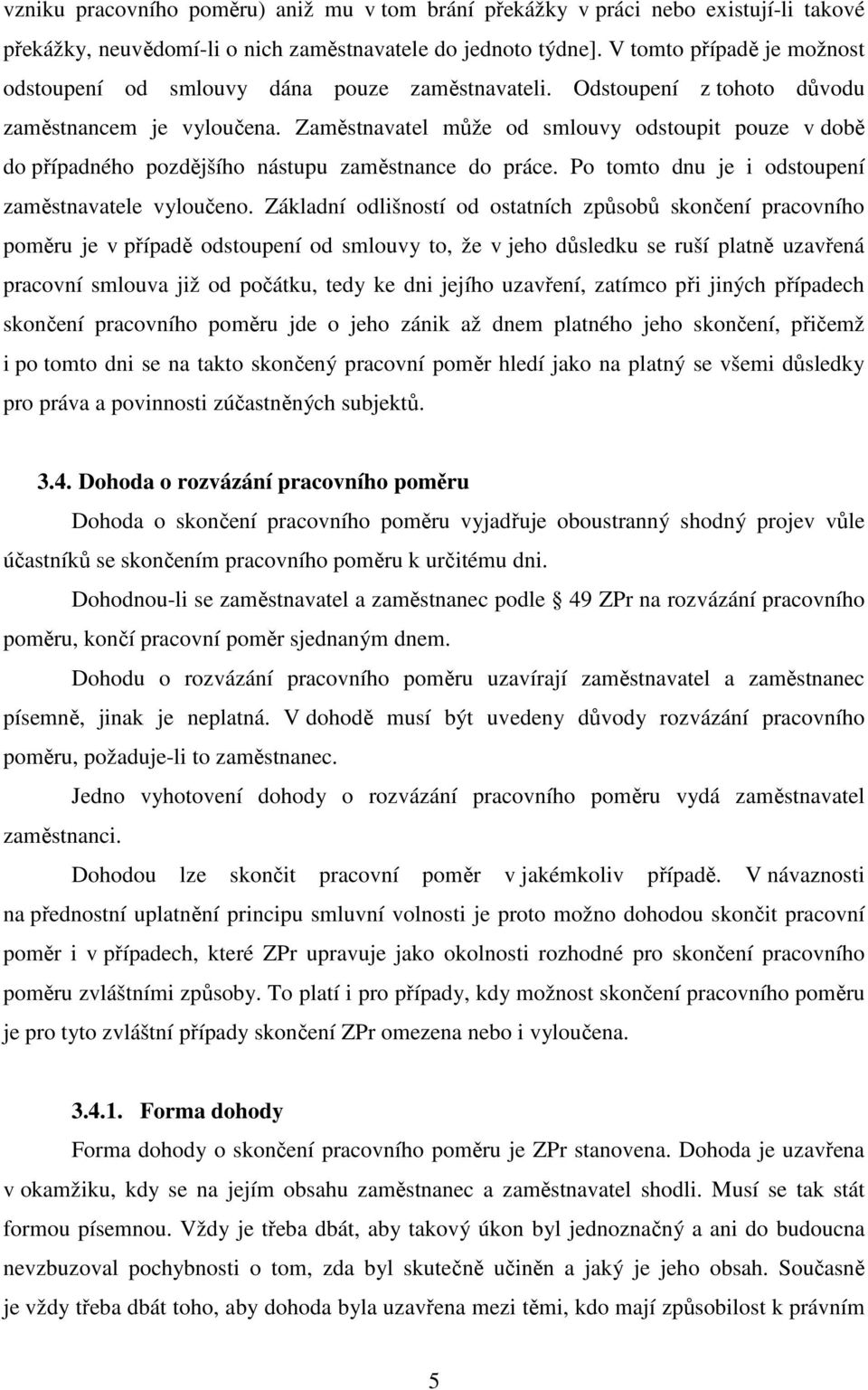 Zaměstnavatel může od smlouvy odstoupit pouze v době do případného pozdějšího nástupu zaměstnance do práce. Po tomto dnu je i odstoupení zaměstnavatele vyloučeno.