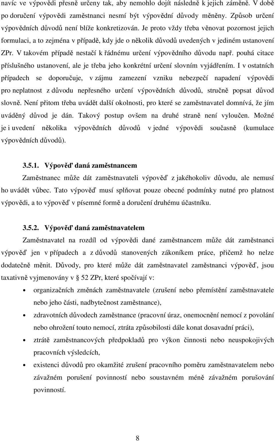 V takovém případě nestačí k řádnému určení výpovědního důvodu např. pouhá citace příslušného ustanovení, ale je třeba jeho konkrétní určení slovním vyjádřením.