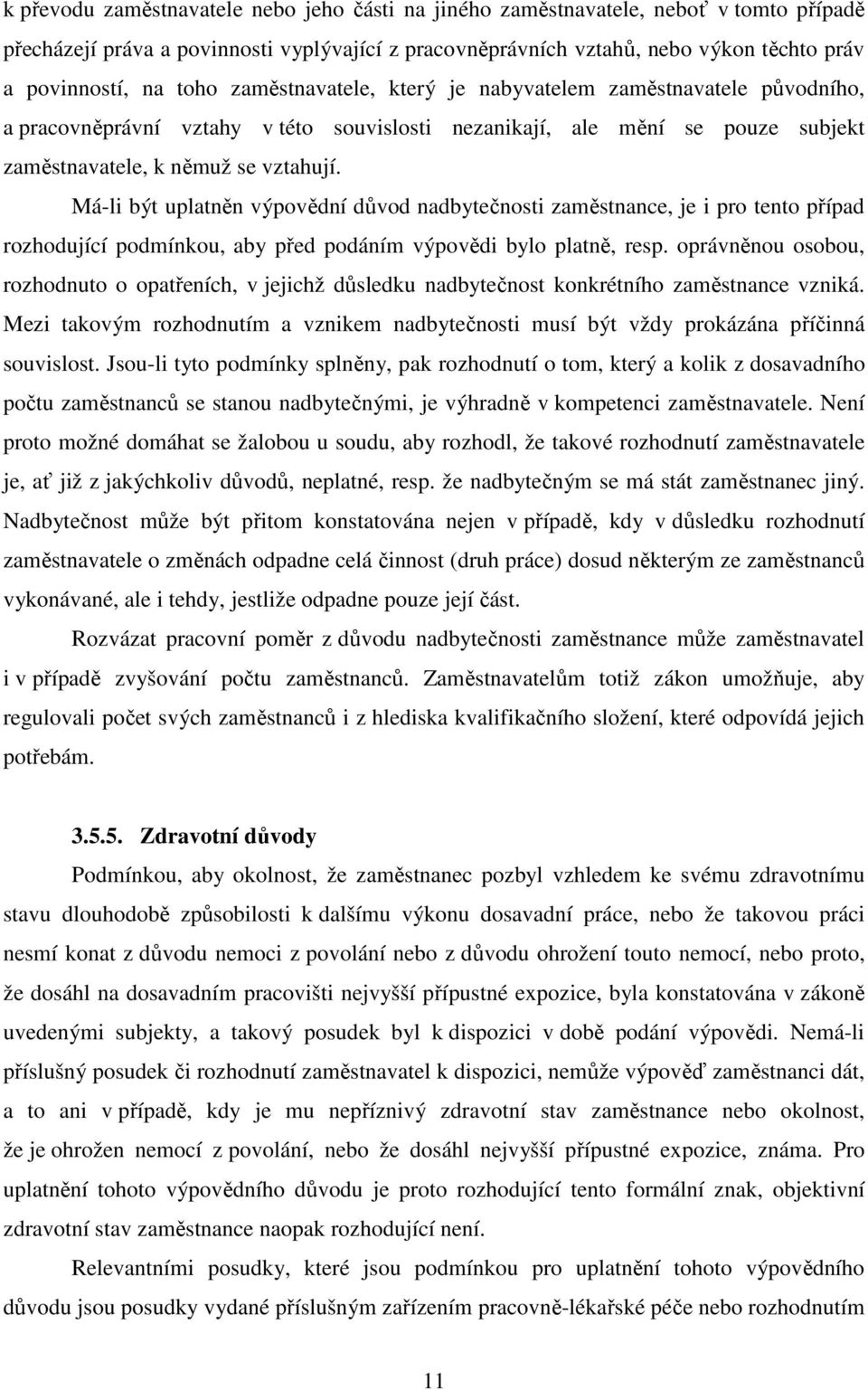 Má-li být uplatněn výpovědní důvod nadbytečnosti zaměstnance, je i pro tento případ rozhodující podmínkou, aby před podáním výpovědi bylo platně, resp.