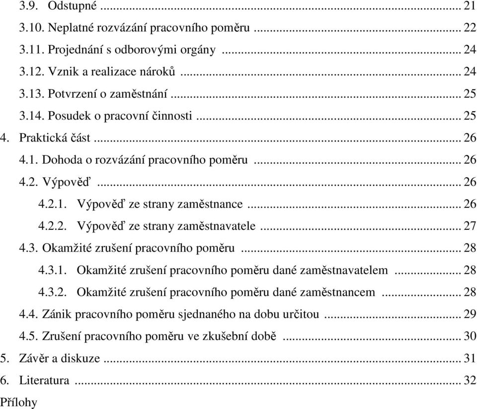 .. 27 4.3. Okamžité zrušení pracovního poměru... 28 4.3.1. Okamžité zrušení pracovního poměru dané zaměstnavatelem... 28 4.3.2. Okamžité zrušení pracovního poměru dané zaměstnancem... 28 4.4. Zánik pracovního poměru sjednaného na dobu určitou.