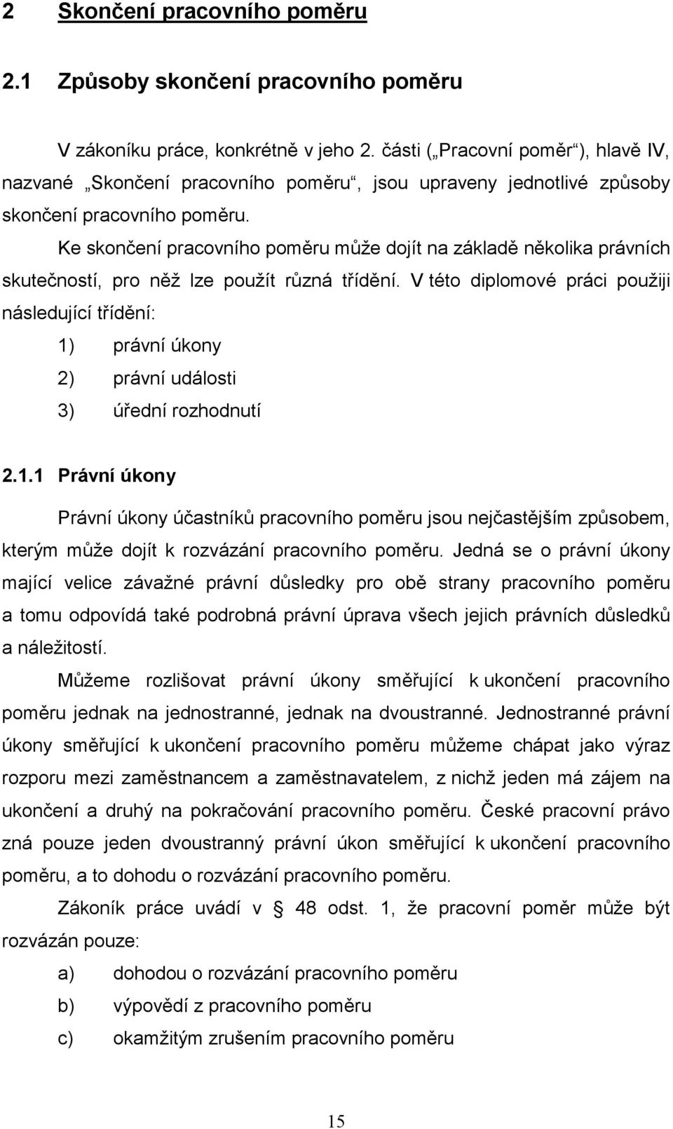 Ke skončení pracovního poměru může dojít na základě několika právních skutečností, pro něž lze použít různá třídění.