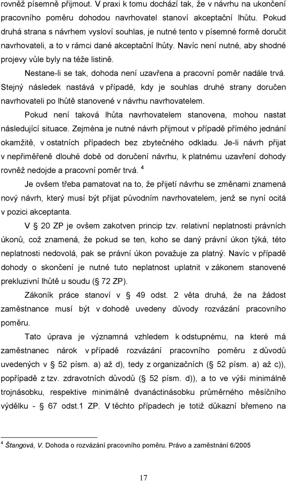 Nestane-li se tak, dohoda není uzavřena a pracovní poměr nadále trvá. Stejný následek nastává v případě, kdy je souhlas druhé strany doručen navrhovateli po lhůtě stanovené v návrhu navrhovatelem.