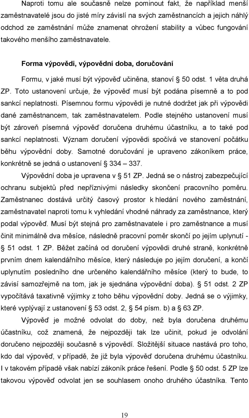 Toto ustanovení určuje, že výpověď musí být podána písemně a to pod sankcí neplatnosti. Písemnou formu výpovědi je nutné dodržet jak při výpovědi dané zaměstnancem, tak zaměstnavatelem.