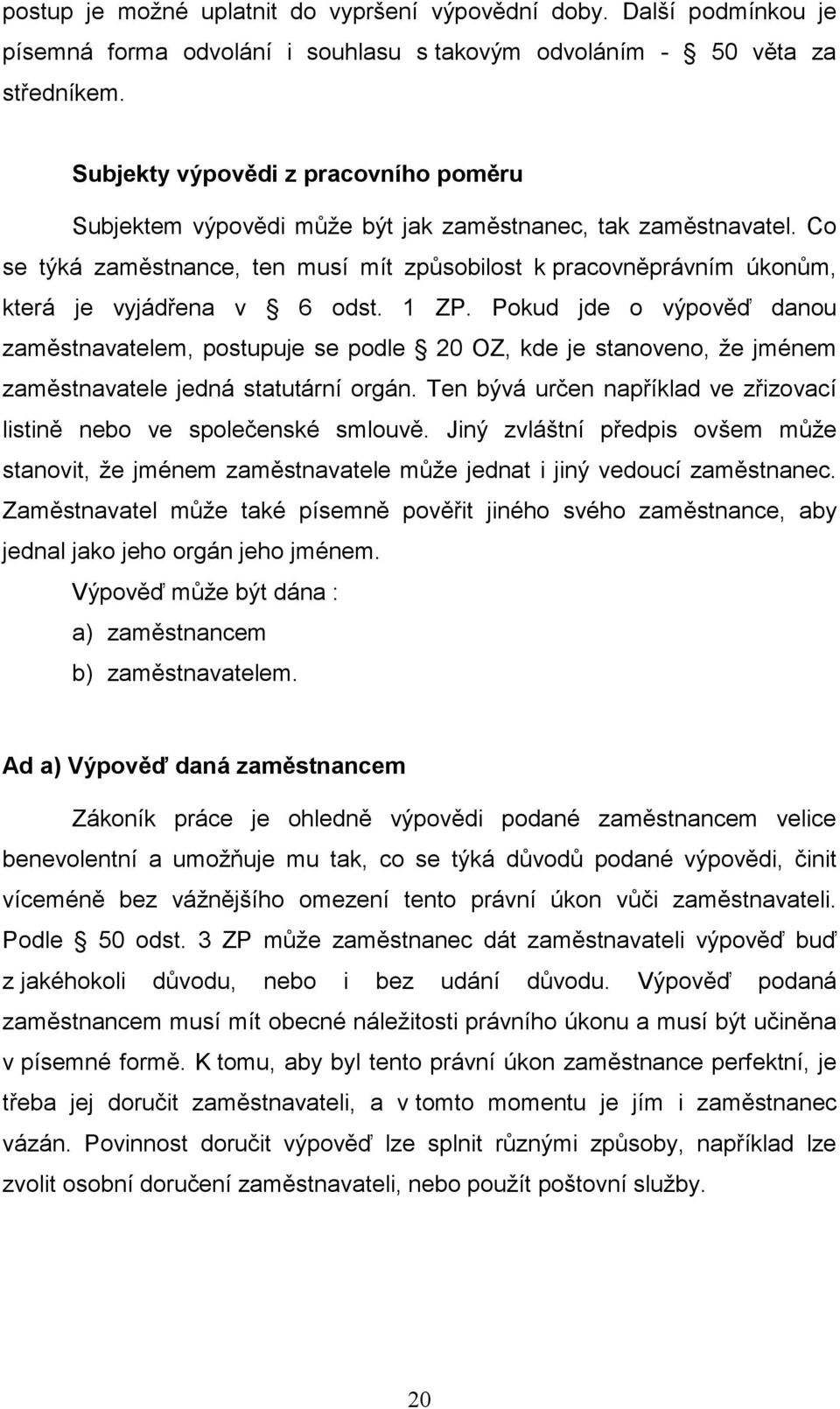 Co se týká zaměstnance, ten musí mít způsobilost k pracovněprávním úkonům, která je vyjádřena v 6 odst. 1 ZP.