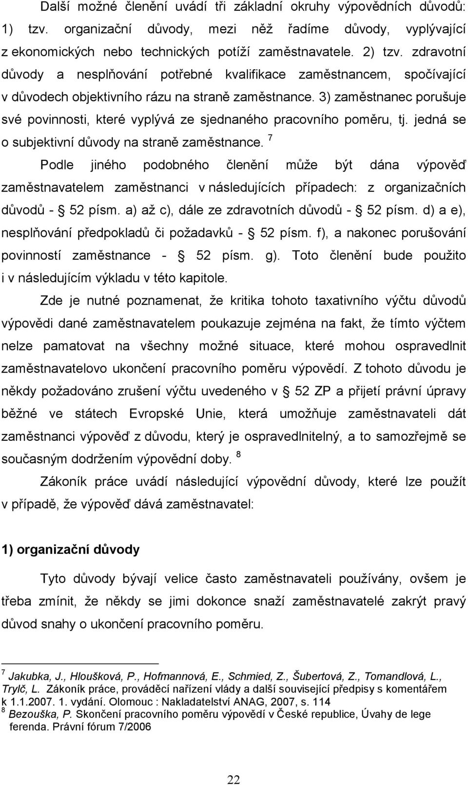 3) zaměstnanec porušuje své povinnosti, které vyplývá ze sjednaného pracovního poměru, tj. jedná se o subjektivní důvody na straně zaměstnance.