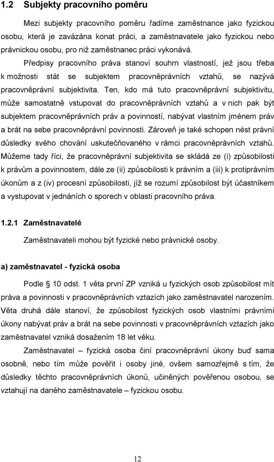 Ten, kdo má tuto pracovněprávní subjektivitu, může samostatně vstupovat do pracovněprávních vztahů a v nich pak být subjektem pracovněprávních práv a povinností, nabývat vlastním jménem práv a brát