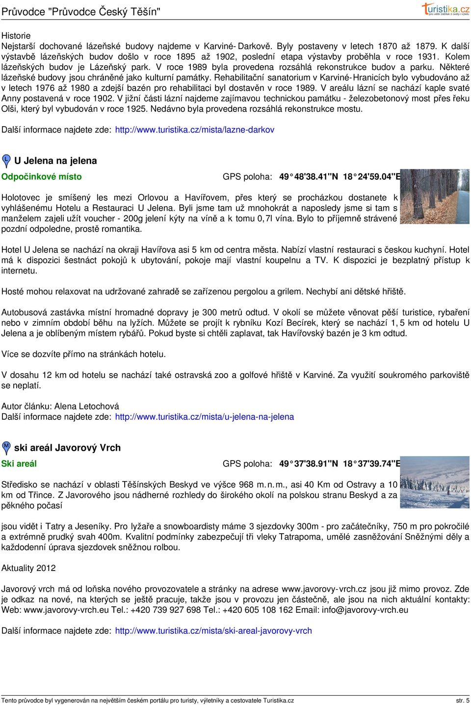 V roce 1989 byla provedena rozsáhlá rekonstrukce budov a parku. Některé lázeňské budovy jsou chráněné jako kulturní památky.