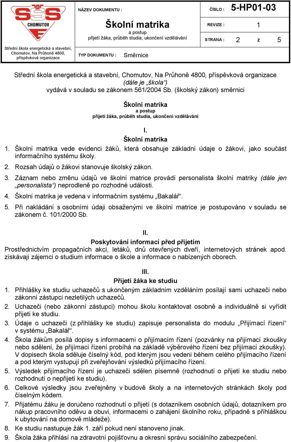 Záznam nebo změnu údajů ve školní matrice provádí personalista školní matriky (dále jen personalista ) neprodleně po rozhodné události. 4. je vedena v informačním systému Bakalář. 5.