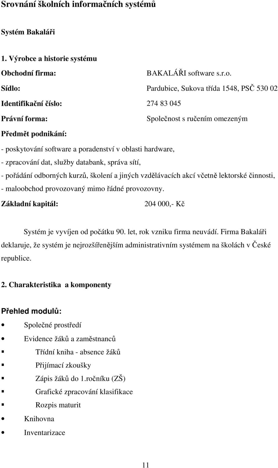 kurzů, školení a jiných vzdělávacích akcí včetně lektorské činnosti, - maloobchod provozovaný mimo řádné provozovny. Základní kapitál: 204 000,- Kč Systém je vyvíjen od počátku 90.